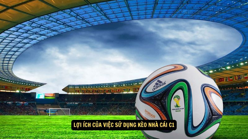 Kèo Nhà Cái C1: Dự Đoán Chính Xác Và Tư Vấn Đặt Cược 4 Lợi ích của việc sử dụng kèo nhà cái C1