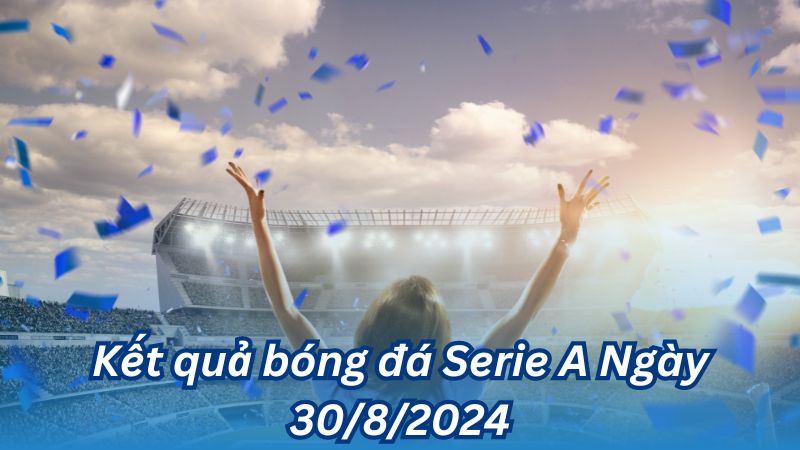 Kết quả bóng đá Serie A Ngày 30/8/2024